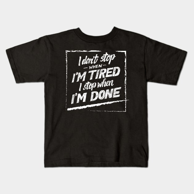 i don't stop when i'm tired i stop when i'm done quotes Kids T-Shirt by Spring Moon